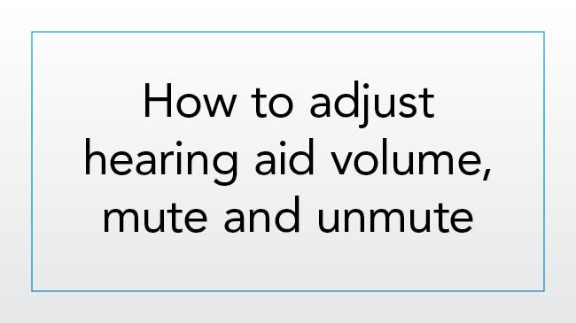 How to adjust hearing aid volume, mute and unmute